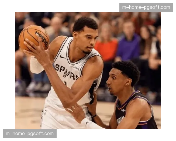 马刺索汉空间属性仍未达标 对手放空策略影响文班亚马内线操作空间